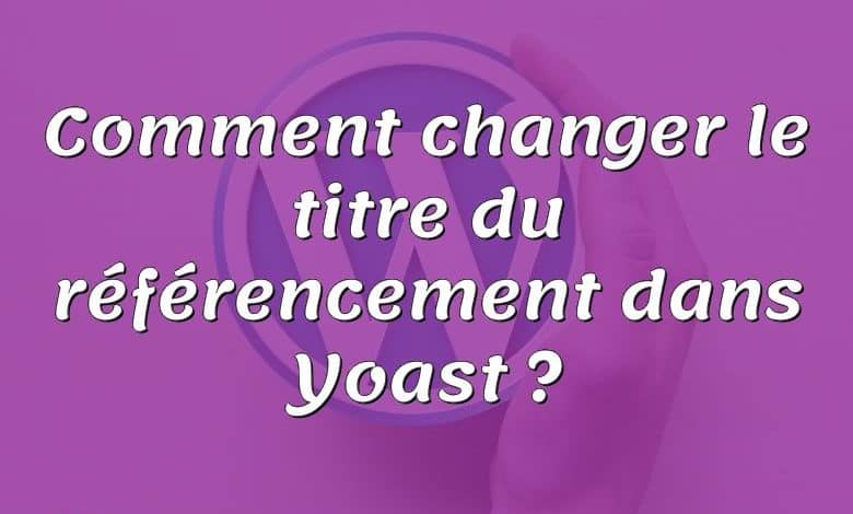 Comment changer le titre du référencement dans Yoast ?